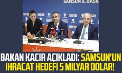 Bakan Kacır açıkladı: Samsun'un ihracat hedefi 5 milyar dolar!