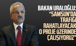 Bakan Uraloğlu: "Samsun'da trafiği rahatlayacak o proje üzerinde çalışıyoruz"