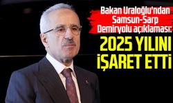 Bakan Uraloğlu'ndan Samsun-Sarp Demiryolu açıklaması!