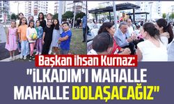 Başkan İhsan Kurnaz: "İlkadım’ı mahalle mahalle dolaşacağız"