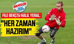 Samsunspor'un file bekçisi Halil Yeral: "Her zaman hazırım"