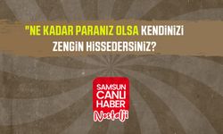 Samsun Canlı Haber arşiv! Samsunlulara sorduk:"Ne kadar paranız olsa kendinizi zengin hissedersiniz?