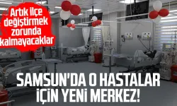 Samsun'da o hastalar için yeni merkez! Artık ilçe değiştirmeyecekler