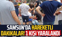 Samsun'da hareketli dakikalar! 1 kişi yaralandı