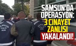 Samsun'da operasyon: 3 cinayet zanlısı yakalandı!