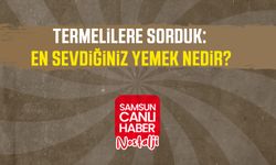 Samsun Canlı Haber arşiv! Termelilere sorduk: En sevdiğiniz yemek nedir?