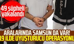 Aralarında Samsun da var! 19 ilde uyuşturucu operasyonu: 49 şüpheli yakalandı