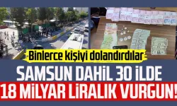 Samsun dahil 30 ilde 18 milyar liralık vurgun! Binlerce kişiyi dolandırdılar