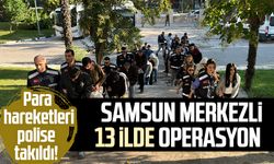 Para hareketleri polise takıldı! Samsun merkezli 13 ilde operasyon