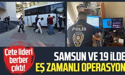 Çete lideri berber çıktı! Samsun ve 19 ilde eş zamanlı operasyon