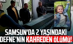 Samsun'da kahreden olay: 2 yaşındaki Defne Kayadibi hayatını kaybetti