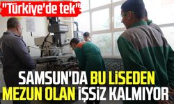 "Türkiye'de tek" Samsun'da bu liseden mezun olan işsiz kalmıyor