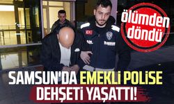 Samsun'da emekli polise bıçakla saldırarak dehşeti yaşattı!