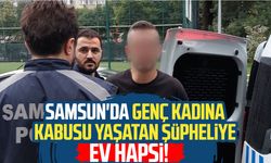 Samsun'da genç kadına kabusu yaşatan şüpheliye ev hapsi!