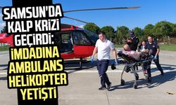 Samsun'da kalp krizi geçirdi: İmdadına ambulans helikopter yetişti