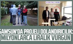 Samsun'da projeli dolandırıcılık: Milyonlarca liralık vurgun