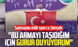 Samsunlu milli sporcu Muhammet Şimşek: "Bu armayı taşıdığım için gurur duyuyorum"