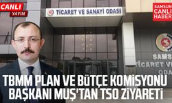 TBMM Plan ve Bütçe Komisyonu Başkanı Mehmet Muş'tan TSO ziyareti