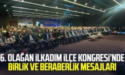 6. Olağan İlkadım İlçe Kongresi: Birlik ve beraberlik mesajları