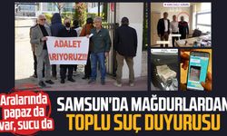 Aralarında papaz da var, sucu da: Samsun'da mağdurlardan toplu suç duyurusu