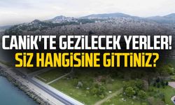 Canik'te gezilecek yerler! Siz hangisine gittiniz?