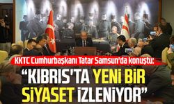 KKTC Cumhurbaşkanı Ersin Tatar Samsun'da konuştu: "Kıbrıs'ta yeni bir siyaset izleniyor"