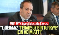 MHP MYK Üyesi Mustafa Çavuş: “Liderimiz 'terörsüz bir Türkiye' için adım attı”