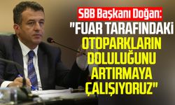 SBB Başkanı Halit Doğan: "Fuar tarafındaki otoparkların doluluğunu artırmaya çalışıyoruz"