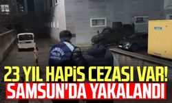 23 yıl hapis cezası var! Samsun'da yakalandı