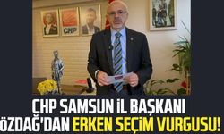 CHP Samsun İl Başkanı Mehmet Özdağ'dan erken seçim vurgusu!