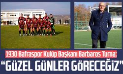 1930 Bafraspor Kulüp Başkanı Barbaros Turna: "Güzel günler göreceğiz"