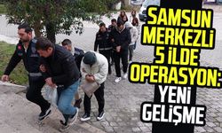 Samsun merkezli 5 ilde operasyon: Yeni gelişme