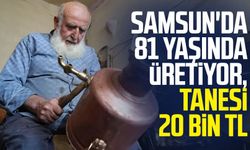 Samsun'da 81 yaşında üretiyor, tanesi 20 bin TL