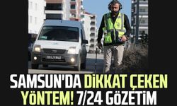 Samsun'da dikkat çeken yöntem! 7/24 gözetim