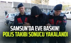 Samsun'da  eve baskın! Polis takibi sonucu yakalandı