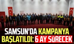 Samsun'da kampanya başlatıldı: 6 ay sürecek