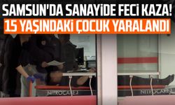 Samsun'da sanayide feci kaza! 15 yaşındaki çocuk yaralandı