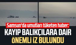 Samsun'da umutları tüketen haber: Kayıp balıkçılara dair önemli iz bulundu