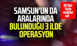 Samsun'un da aralarında bulunduğu 3 ilde operasyon: 30'dan fazla mağdur var