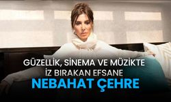 Nebahat Çehre: Güzellik, sinema ve müzikte iz bırakan efsane