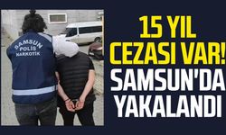 15 yıl cezası var! Samsun'da yakalandı