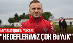 Samsunsporlu Celil Yüksel: "Hedeflerimiz çok büyük"