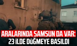 Aralarında Samsun da var: 23 ilde düğmeye basıldı