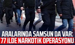 Aralarında Samsun da var: 77 ilde narkotik operasyonu