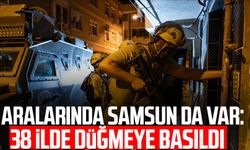 Aralarında Samsun da var: 38 ilde düğmeye basıldı