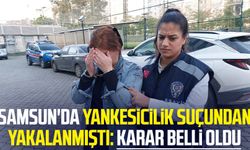 Samsun'da yankesicilik suçundan yakalanmıştı: Karar belli oldu