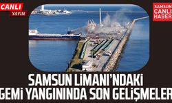 Samsun Limanı'nında gemide yangın | Canlı yayın