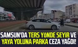 Samsun'da ters yönde seyir ve yaya yoluna parka ceza yağdı!