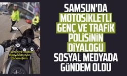 Samsun'da motosikletli genç ve trafik polisinin diyalogu gündem oldu