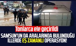 Samsun'un da aralarında bulunduğu illerde eş zamanlı operasyon!